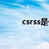 csrss是什么（csrss是什么進程）