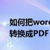 如何把word轉換成pdf（怎樣把Word文檔轉換成PDF）