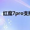 紅魔7pro支持nfc嗎 紅魔7Pro支持NFC嗎 