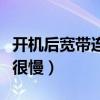 開機后寬帶連接慢怎么解決（開機后寬帶連接很慢）