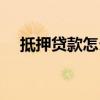 抵押貸款怎么辦（房子抵押的流程分享）