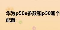 華為p50e參數和p50哪個好 華為p50e參數配置