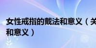 女性戒指的戴法和意義(關于女性戒指的戴法和意義)