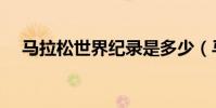 馬拉松世界紀錄是多少(馬拉松分幾類)
