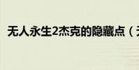 無人永生2杰克的隱藏點(無人永生2攻略)