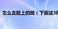 怎么去臉上的斑(下面這3種辦法值得一試)