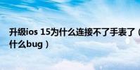 升級ios 15為什么連接不了手表了(iOS 14.7正式版修復了什么bug)