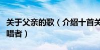 關于父親的歌(介紹十首關于父親的歌曲及演唱者)