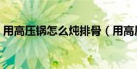 用高壓鍋怎么燉排骨(用高壓鍋怎樣燉排骨)