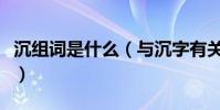 沉組詞是什么(與沉字有關的四字成語有哪些)