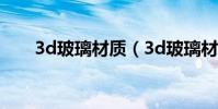 3d玻璃材質(3d玻璃材質參數介紹)