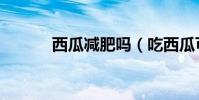 西瓜減肥嗎(吃西瓜可以減肥)