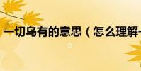 一切烏有的意思(怎么理解一切烏有的意思)