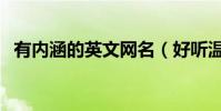 有內涵的英文網名(好聽溫柔的英文網名)