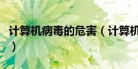 計算機病毒的危害(計算機病毒的危害是什么)