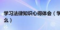 學習法律知識心得體會(學習法律的心得是什么)