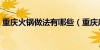 重慶火鍋做法有哪些(重慶麻辣火鍋怎么做)