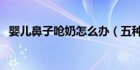 嬰兒鼻子嗆奶怎么辦(五種急救方法推薦)
