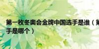 第一枚冬奧會金牌中國選手是誰(第一枚冬奧會金牌中國選手是哪個)