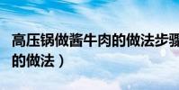 高壓鍋做醬牛肉的做法步驟(高壓鍋做醬牛肉的做法)