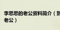 李思思的老公資料簡介(到底誰才是李思思的老公)