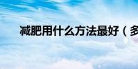 減肥用什么方法最好(多種減肥方法)