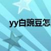 yy白豌豆怎么領取（yy白豌豆有什么用）