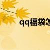 qq福袋怎么獲得好東西（qq福袋）
