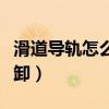 滑道導軌怎么拆卸（三節抽屜滑道導軌怎么拆卸）