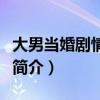 大男當婚劇情簡介介紹（電視劇大男當婚劇情簡介）