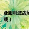 亞服刺激戰場如何下載（亞服刺激戰場怎么下載）