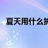 夏天用什么護膚品（下面給大家介紹一下）