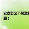 安卓怎么下刺激戰場國際服手游（安卓怎么下刺激戰場國際服）