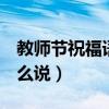 教師節祝福語100字（教師節祝福語100字怎么說）
