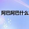 阿巴阿巴什么意思（這個詞語太生動形象了）
