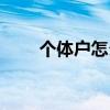 個體戶怎么報稅（個體戶如何報稅）