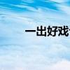 一出好戲評價（一出好戲劇情簡介）