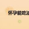 懷孕能吃油桃嗎（懷孕可不可吃油桃）
