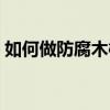 如何做防腐木柵欄（制作防腐木柵欄的方法）