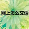 網上怎么交話費（網上如何給手機充值話費）