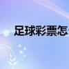 足球彩票怎么玩（中國足球彩票怎么玩）