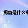 揭盲是什么意思（揭盲是什么領域的名詞）