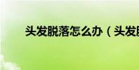 頭發脫落怎么辦(頭發脫落的方法)
