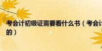 考會計初級證需要看什么書(考會計初級證學習流程是怎樣的)
