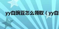 yy白豌豆怎么領取(yy白豌豆有什么用)