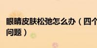 眼睛皮膚松弛怎么辦(四個步驟教你緩解松弛問題)