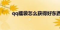 qq福袋怎么獲得好東西(qq福袋)