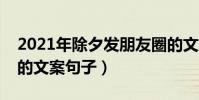 2021年除夕發朋友圈的文案(除夕發朋友圈的文案句子)