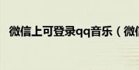 微信上可登錄qq音樂(微信上可登錄QQ)