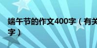 端午節的作文400字(有關端午節的作文400字)